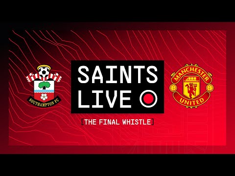 Southampton contre Manchester United |  SAINTS LIVE : Le dernier coup de sifflet